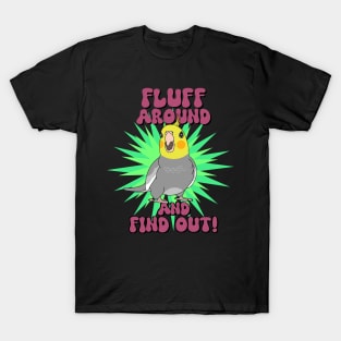 Fluff around and find out - cockatiel T-Shirt